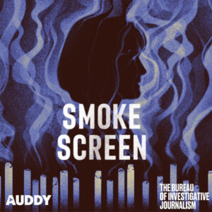 Smoke Screen podcast from Auddy and the Bureau of Investigative Journalism