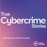 True Cybercrime Stories by BT. Podcast narrated by Adrian Lester.